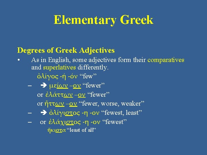 Elementary Greek Degrees of Greek Adjectives • As in English, some adjectives form their