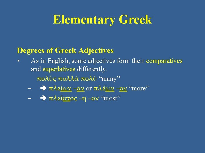 Elementary Greek Degrees of Greek Adjectives • As in English, some adjectives form their