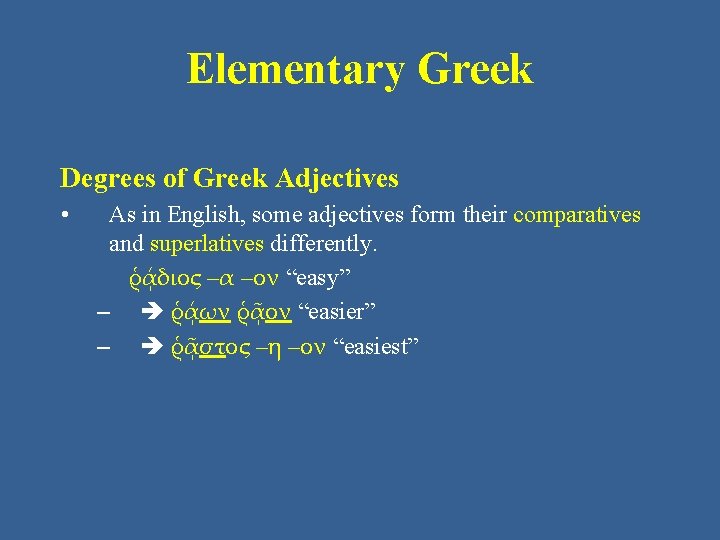 Elementary Greek Degrees of Greek Adjectives • As in English, some adjectives form their