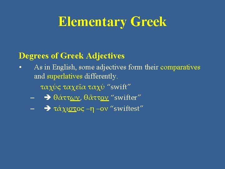 Elementary Greek Degrees of Greek Adjectives • As in English, some adjectives form their