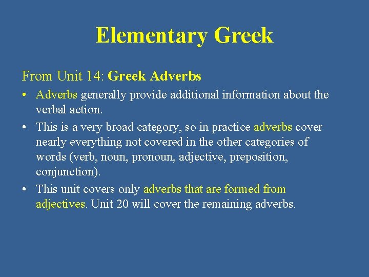 Elementary Greek From Unit 14: Greek Adverbs • Adverbs generally provide additional information about