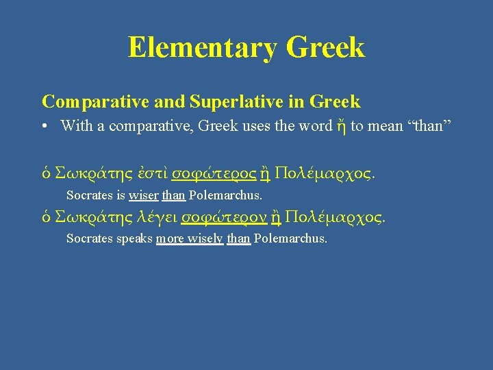 Elementary Greek Comparative and Superlative in Greek • With a comparative, Greek uses the