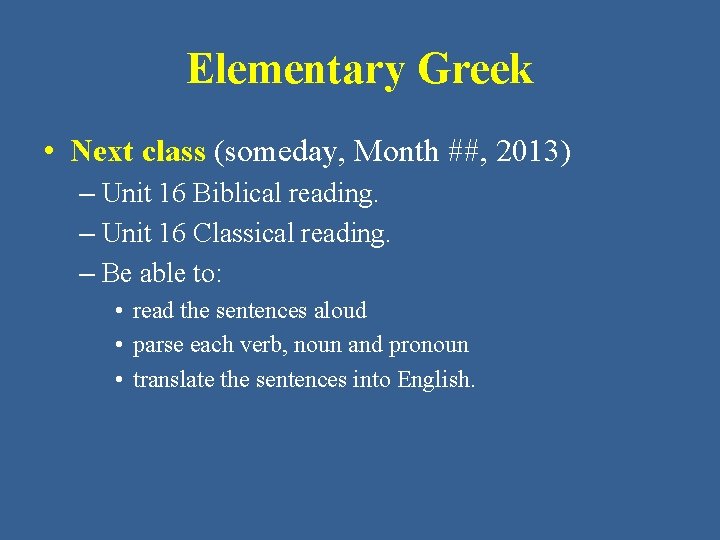 Elementary Greek • Next class (someday, Month ##, 2013) – Unit 16 Biblical reading.