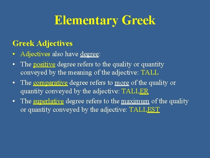 Elementary Greek Adjectives • Adjectives also have degree: • The positive degree refers to