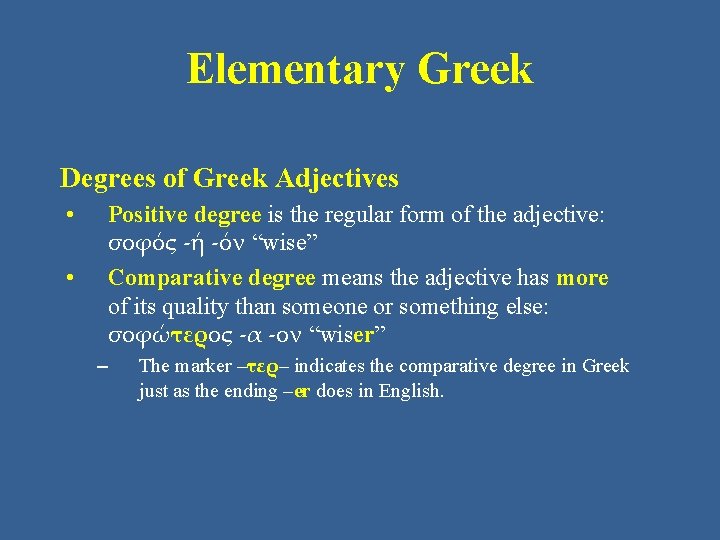 Elementary Greek Degrees of Greek Adjectives • • Positive degree is the regular form