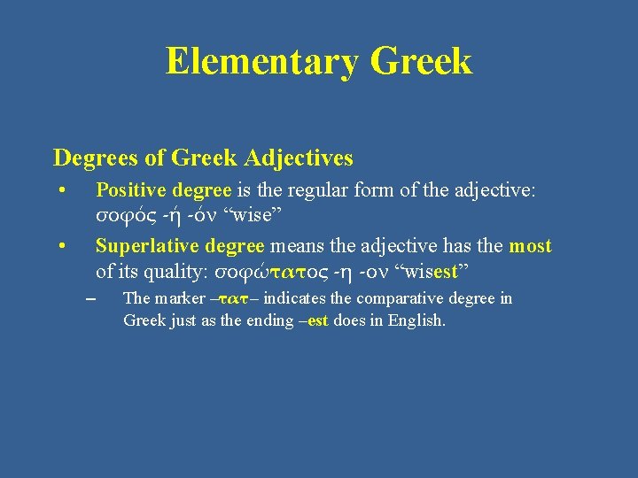 Elementary Greek Degrees of Greek Adjectives • • Positive degree is the regular form