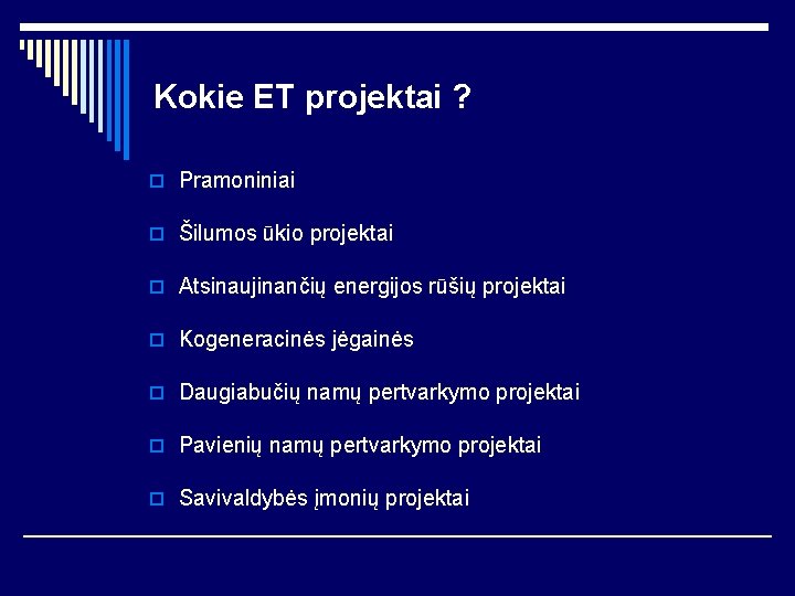 Kokie ET projektai ? o Pramoniniai o Šilumos ūkio projektai o Atsinaujinančių energijos rūšių