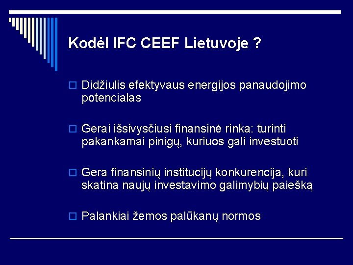 Kodėl IFC CEEF Lietuvoje ? o Didžiulis efektyvaus energijos panaudojimo potencialas o Gerai išsivysčiusi