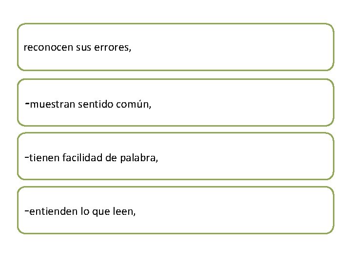 reconocen sus errores, -muestran sentido común, -tienen facilidad de palabra, -entienden lo que leen,