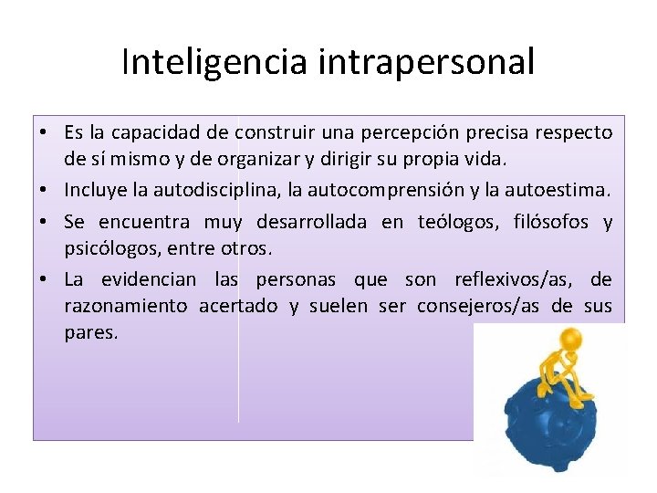 Inteligencia intrapersonal • Es la capacidad de construir una percepción precisa respecto de sí