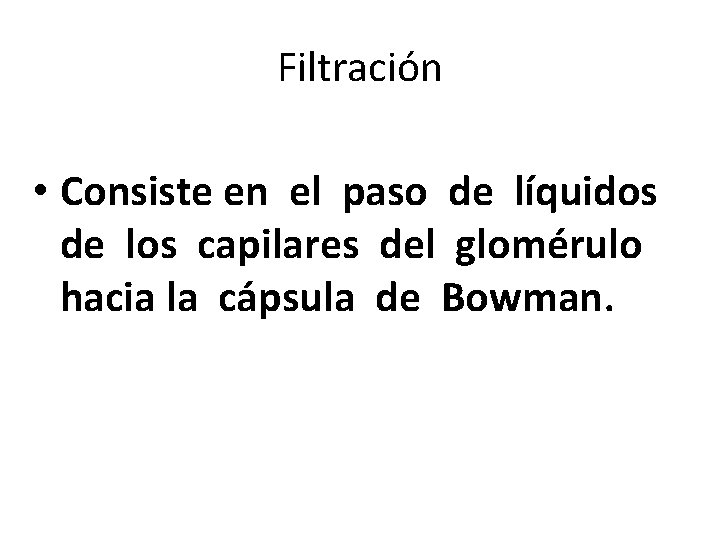 Filtración • Consiste en el paso de líquidos de los capilares del glomérulo hacia