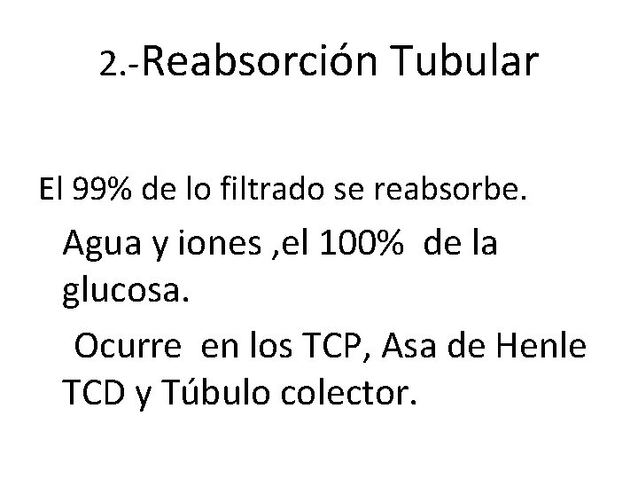 2. -Reabsorción Tubular El 99% de lo filtrado se reabsorbe. Agua y iones ,