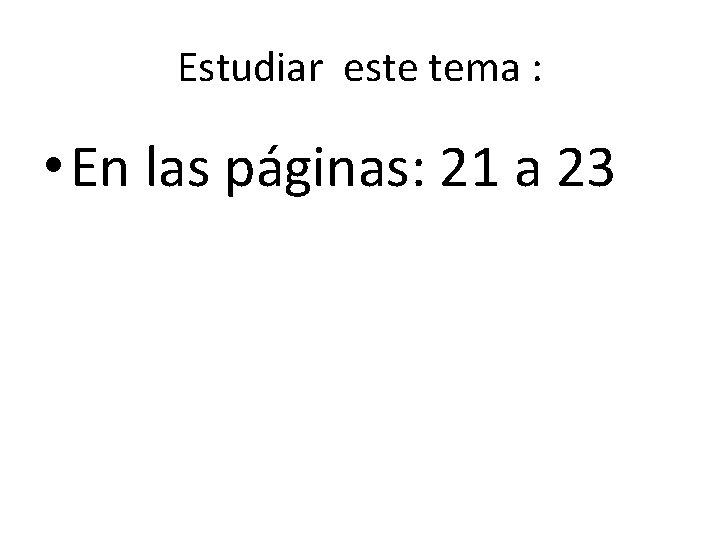 Estudiar este tema : • En las páginas: 21 a 23 