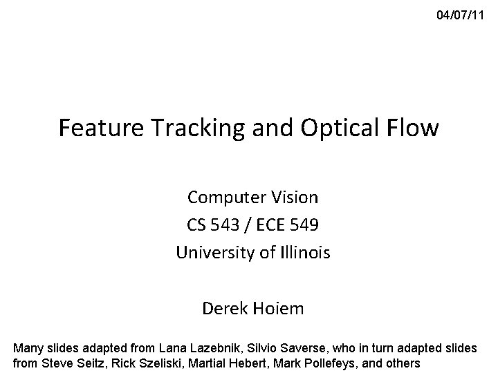 04/07/11 Feature Tracking and Optical Flow Computer Vision CS 543 / ECE 549 University