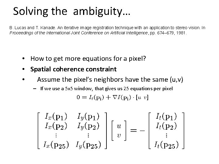 Solving the ambiguity… B. Lucas and T. Kanade. An iterative image registration technique with