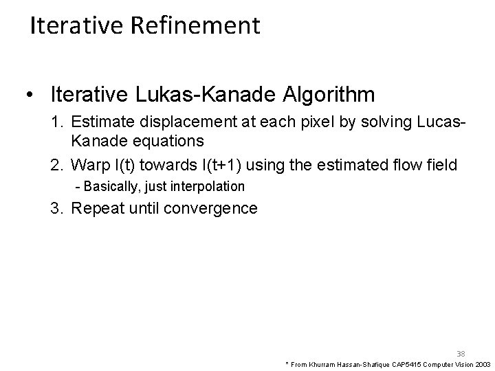 Iterative Refinement • Iterative Lukas-Kanade Algorithm 1. Estimate displacement at each pixel by solving