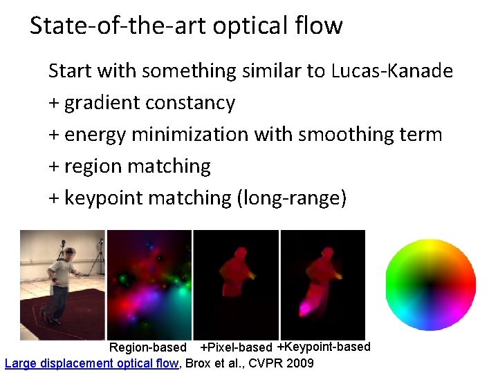 State-of-the-art optical flow Start with something similar to Lucas-Kanade + gradient constancy + energy