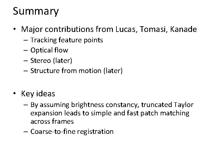Summary • Major contributions from Lucas, Tomasi, Kanade – Tracking feature points – Optical