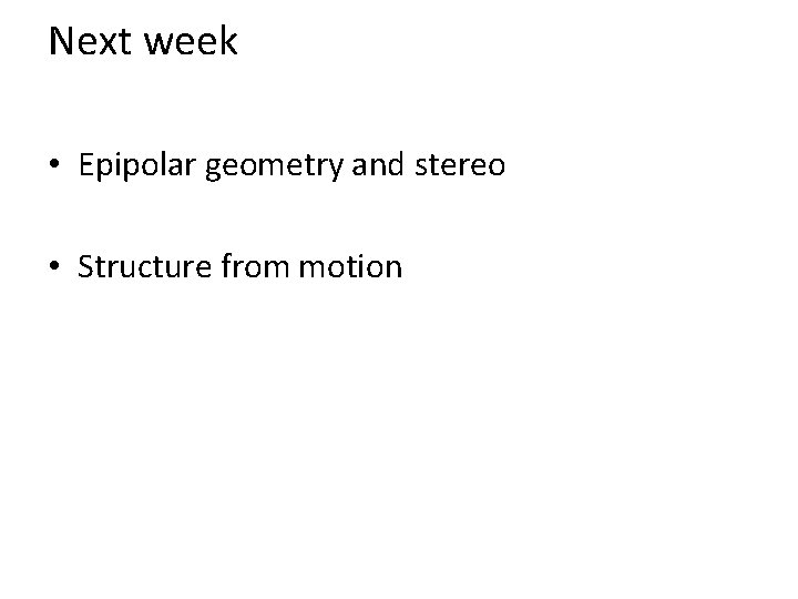 Next week • Epipolar geometry and stereo • Structure from motion 