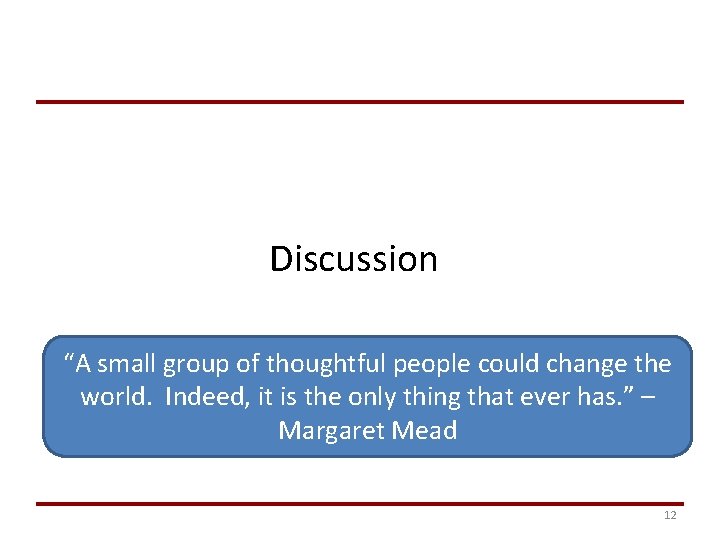 Discussion “A small group of thoughtful people could change the world. Indeed, it is