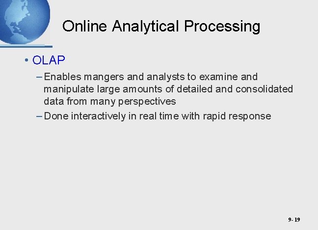 Online Analytical Processing • OLAP – Enables mangers and analysts to examine and manipulate