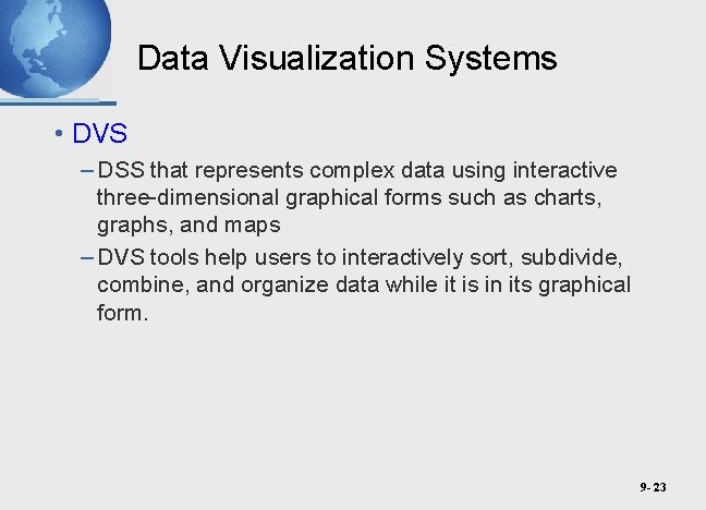 Data Visualization Systems • DVS – DSS that represents complex data using interactive three-dimensional