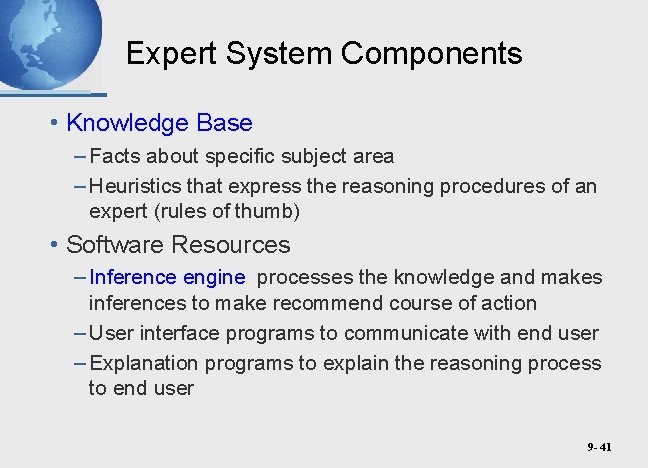 Expert System Components • Knowledge Base – Facts about specific subject area – Heuristics