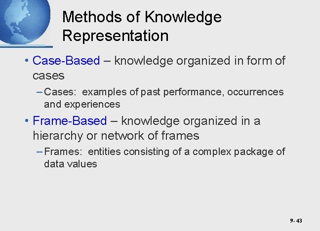 Methods of Knowledge Representation • Case-Based – knowledge organized in form of cases –