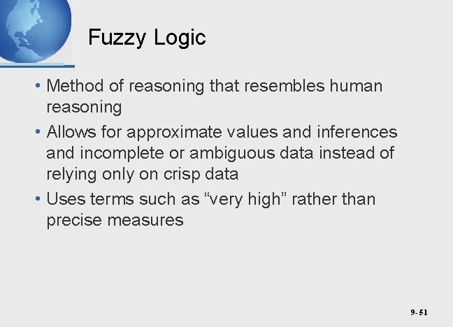 Fuzzy Logic • Method of reasoning that resembles human reasoning • Allows for approximate