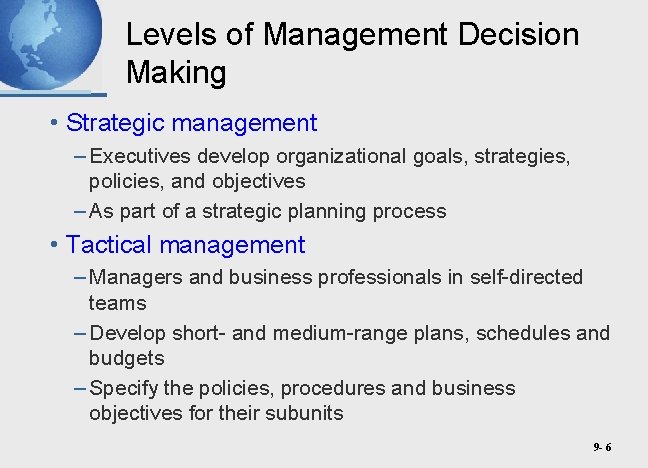 Levels of Management Decision Making • Strategic management – Executives develop organizational goals, strategies,