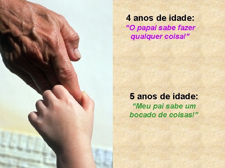 4 anos de idade: “O papai sabe fazer qualquer coisa!” 5 anos de idade: