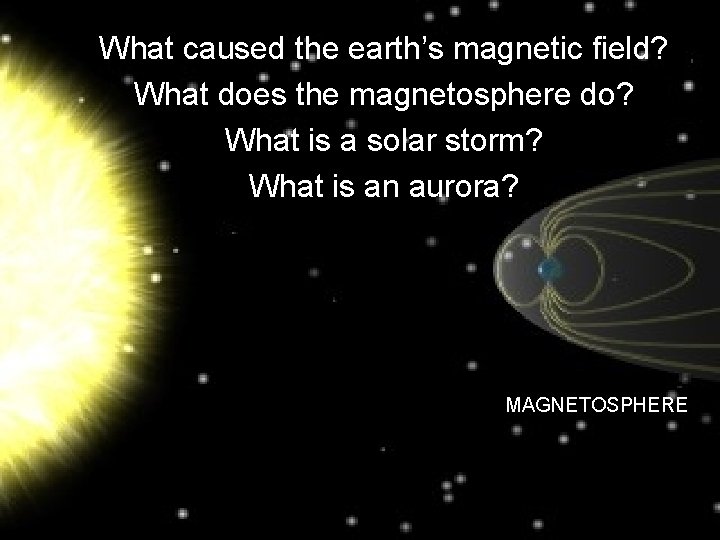 What caused the earth’s magnetic field? What does the magnetosphere do? What is a