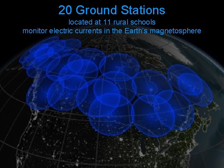 20 Ground Stations located at 11 rural schools monitor electric currents in the Earth’s
