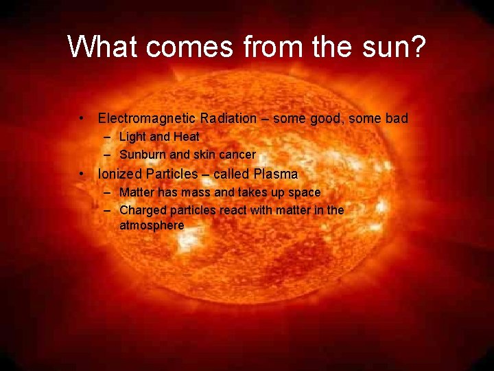 What comes from the sun? • Electromagnetic Radiation – some good, some bad –