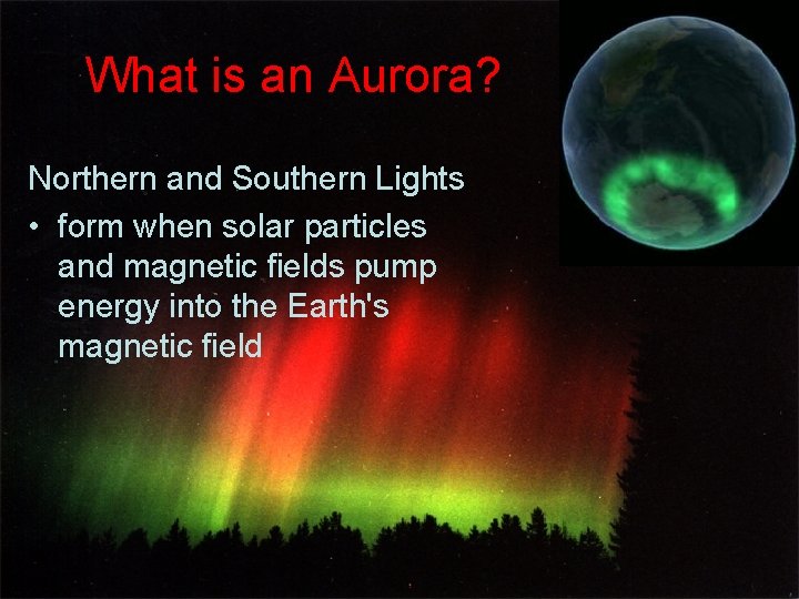 What is an Aurora? Northern and Southern Lights • form when solar particles and