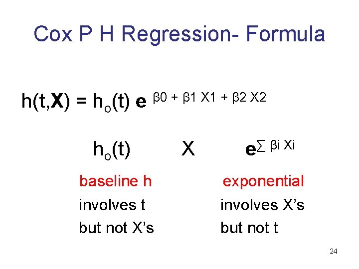 Cox P H Regression- Formula h(t, X) = ho(t) e β 0 + β