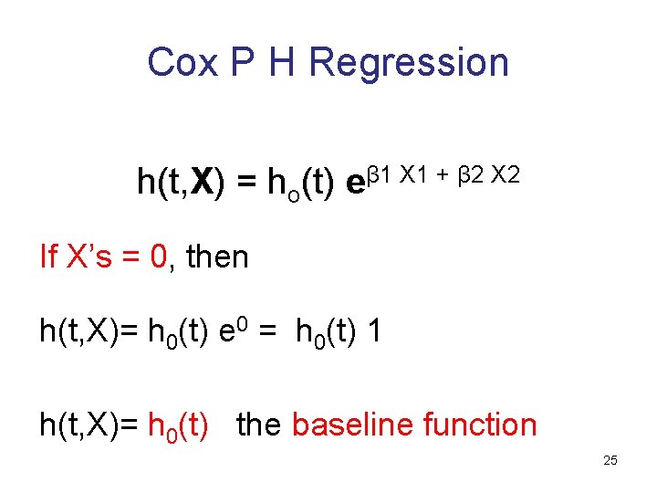 Cox P H Regression h(t, X) = ho(t) eβ 1 X 1 + β