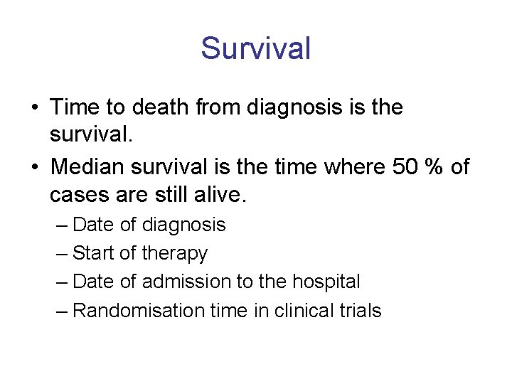 Survival • Time to death from diagnosis is the survival. • Median survival is