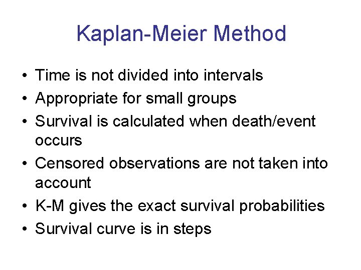 Kaplan-Meier Method • Time is not divided into intervals • Appropriate for small groups