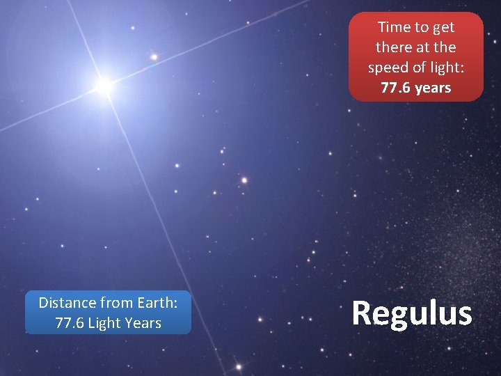 Time to get there at the speed of light: 77. 6 years Distance from