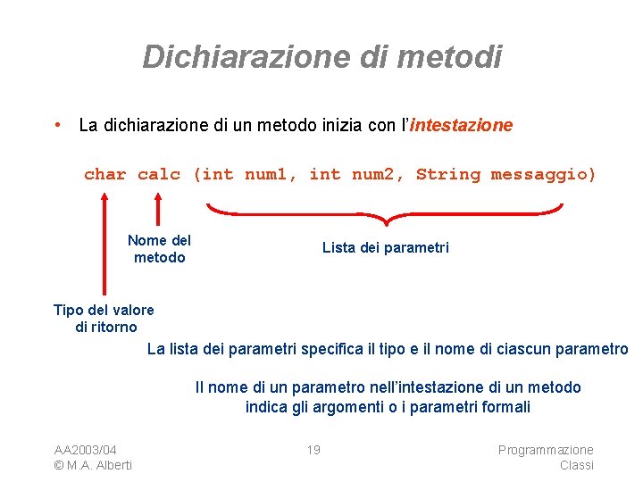 Dichiarazione di metodi • La dichiarazione di un metodo inizia con l’intestazione char calc