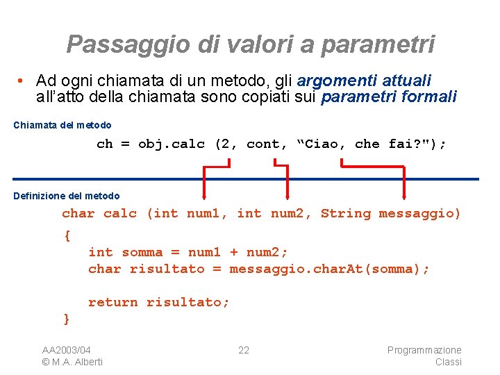 Passaggio di valori a parametri • Ad ogni chiamata di un metodo, gli argomenti