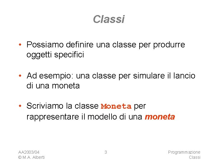 Classi • Possiamo definire una classe per produrre oggetti specifici • Ad esempio: una