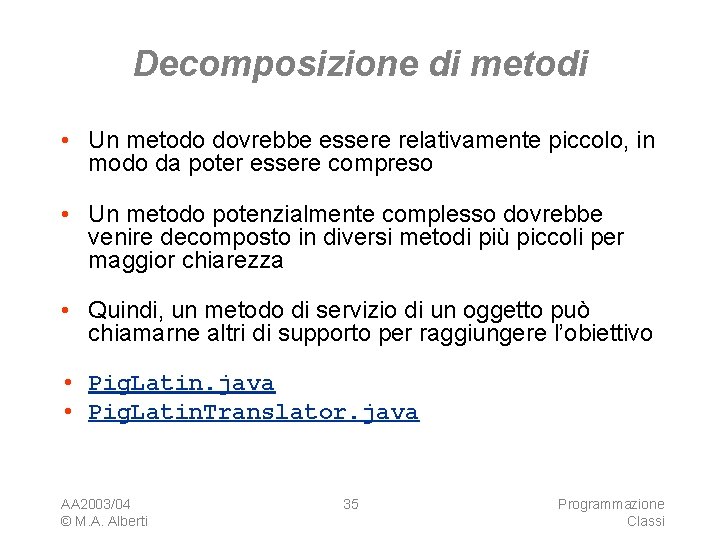 Decomposizione di metodi • Un metodo dovrebbe essere relativamente piccolo, in modo da poter