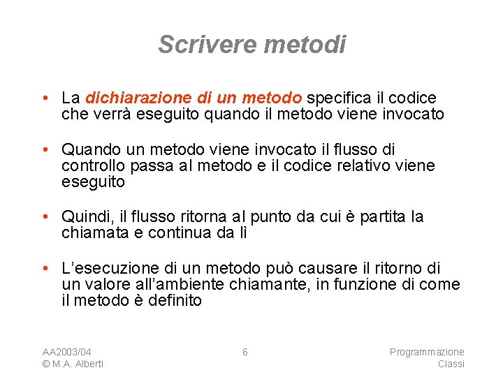 Scrivere metodi • La dichiarazione di un metodo specifica il codice che verrà eseguito