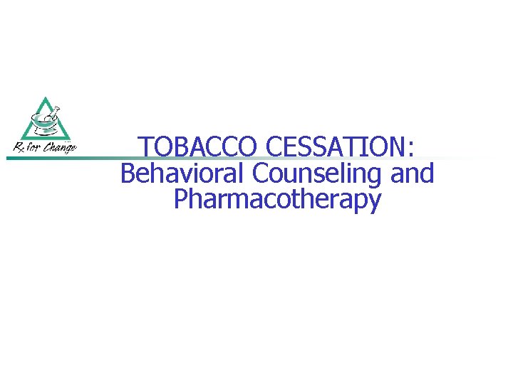 TOBACCO CESSATION: Behavioral Counseling and Pharmacotherapy 