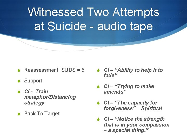 Witnessed Two Attempts at Suicide - audio tape S Reassessment SUDS = 5 S