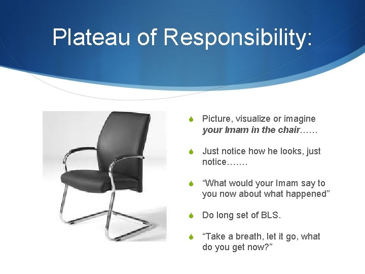 Plateau of Responsibility: S Picture, visualize or imagine your Imam in the chair…… S