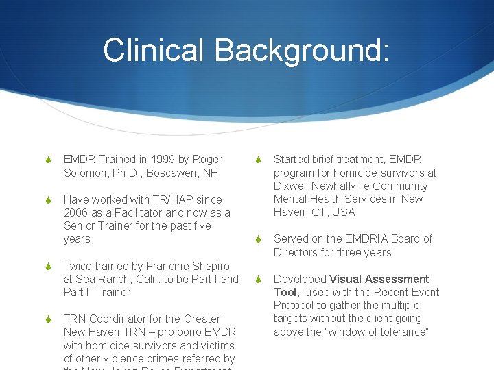 Clinical Background: S EMDR Trained in 1999 by Roger Solomon, Ph. D. , Boscawen,