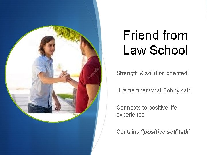 Friend from Law School Strength & solution oriented “I remember what Bobby said” Connects